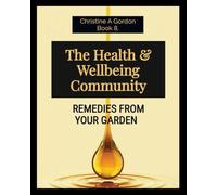 The Health & Wellbeing Community: Book 8. Remedies from your Garden
