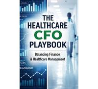 The Healthcare CFO Playbook: Practical Strategies for Margin Improvement, Workforce Costs, and Value-Based Care