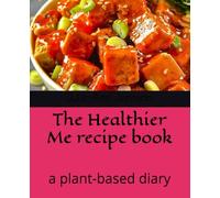 The Healthier Me recipe book: a plant-based diary