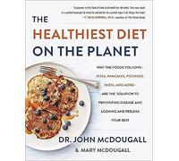 The Healthiest Diet on the Planet: Why the Foods You Love-Pizza, Pancakes, Potatoes, Pasta, and More-Are the Solution to Preventing Disease and...