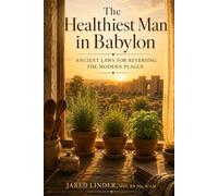 The Healthiest Man In Babylon: Ancient Laws for Reversing the Modern Plague