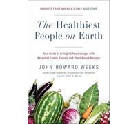 The Healthiest People on Earth: Your Guide to Living 10 Years Longer with Adventist Family Secrets and Plant-Based Recipes