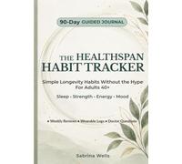 The Healthspan Habit Tracker: A 90-Day Longevity Journal for Adults 40+ to Track Sleep, Strength, Energy, Mood & Doctor Questions (Longevity Without the Hype)