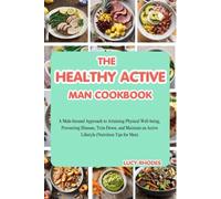 The Healthy Active Man Cookbook: A Male-Focused Approach to Attaining Physical Well-being, Preventing Illnesses, Trim Down, and Maintain an Active Lifestyle (Nutrition Tips for Men)