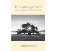 The Healthy Aging Brain: Sustaining Attachment, Attaining Wisdom (Norton Series on Interpersonal Neurobiology): 0