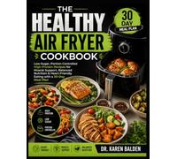 THE HEALTHY AIR FRYER COOKBOOK: Low-Sugar, Portion-Controlled High-Protein Recipes for Muscle Support, Balanced Nutrition & Heart-Friendly Eating with ... Meal Plan (The Balanced Nutrition Kitchen)
