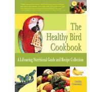 The Healthy Bird Cookbook: A Lifesaving Nutritional Guide & Recipe Collection