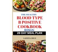 The Healthy Blood Type B Positive Cookbook: Easy and Delicious Blood Type B Positive Recipes to Enhance Your Health, Boost Immunity, and Promote Digestive Wellness