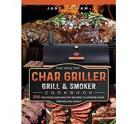 The Healthy Char Griller Grill & Smoker Cookbook: 250 Delicious and Healthy Recipes to Impress Your Friends and Family