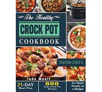 The Healthy Crock Pot Cookbook: 800 Easy Crock Pot Recipes with 21-Day Meal Plan for Smart People on a Budget.