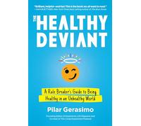 The Healthy Deviant: A Rule Breaker's Guide to Being Healthy in an Unhealthy World