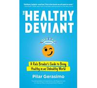 The Healthy Deviant: A Rule Breaker's Guide to Being Healthy in an Unhealthy World