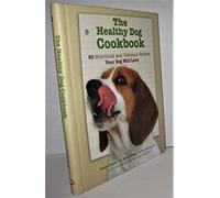 The Healthy Dog Cookbook: 50 Nutritious & Delicious Recipes Your Dog Will Love