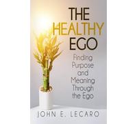 The Healthy Ego: Finding Purpose and Meaning Through the Ego