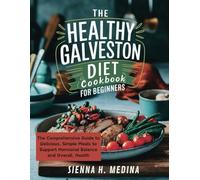 The Healthy Galveston Diet Cookbook for Beginners: The Comprehensive Guide to Delicious, Simple Meals to Support Hormonal Balance and Overall, Health