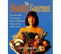The Healthy Gourmet: More Than 200 Nutritionally Based, Fat-Reduced Recipes for the Whole Family