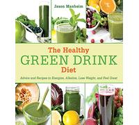 The Healthy Green Drink Diet: Advice and Recipes to Energize, Alkalize, Lose Weight, and Feel Great