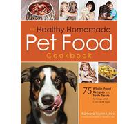 The Healthy Homemade Pet Food Cookbook: 75 Whole-Food Recipes and Tasty Treats for Dogs and Cats of All Ages
