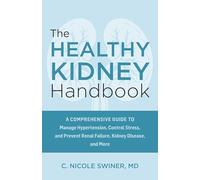 The Healthy Kidney Handbook : A Comprehensive Guide to Manage Hypertension, Control Stress, and Prevent Renal Failure, Kidney Disease, and More