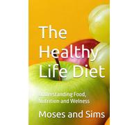 The Healthy Life Diet: Understanding Food, Nutrition and Welness