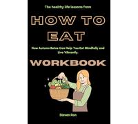 The healthy life lessons from How to Eat Workbook: How Autumn Bates Can Help You Eat Mindfully and Live Vibrantly.