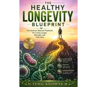 The Healthy Longevity Blueprint: The Science-Backed Playbook for Living Longer, Stronger, and Fully Alive (Design Your Six-Seven Life)