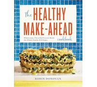 The Healthy Make-Ahead Cookbook: Wholesome, Flavorful Freezer Meals the Whole Family Will Enjoy