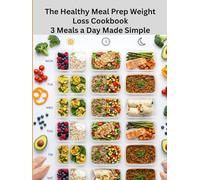 The Healthy Meal Prep Weight Loss Cookbook: 3 Meals a Day Made Simple: Easy Weekly Meal Plans with Breakfast, Lunch & Dinner Options for Busy ... Simple: Global & Indian Cookbooks Series)