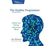 The Healthy Programmer, Second Edition : Refactor Your Fitness, Improve Your Mind