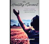 The Healthy Servant: A Call To Wellness; Scripture, Stories and Spiritual Practices