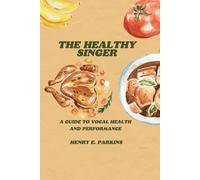 THE HEALTHY SINGER: A GUIDE TO VOCAL HEALTH AND PERFORMANCE