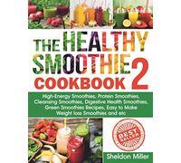 The Healthy Smoothie Cookbook 2: High-Energy Smoothies, Protein Smoothies, Cleansing Smoothies, Digestive Health Smoothies, Green Smoothies Recipes, Easy to Make Weight loss Smoothies and etc.