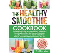 The Healthy Smoothie Cookbook: Breakfast Smoothie, Body Cleansing Smoothies, Digestive Smoothies, Kid-Friendly Smoothies, Low-Fat Smoothies, Best ... Easy to Make Weight loss Smoothies: 1