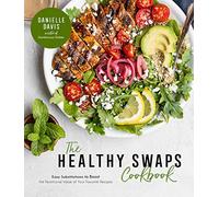The Healthy Swaps Cookbook: Easy Substitutions to Boost the Nutritional Value of Your Favorite Recipes