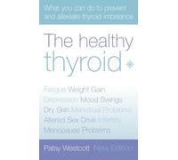The Healthy Thyroid: What you can do to prevent and alleviate thyroid imbalance (Practical Guide to Symptoms and Treatment)