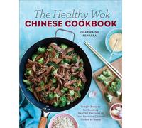 The Healthy Wok Chinese Cookbook: Fresh Recipes to Sizzle, Steam, and Stir-Fry Restaurant Favorites at Home