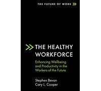 The Healthy Workforce: Enhancing Wellbeing and Productivity in the Workers of the Future (The Future of Work)