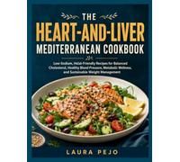 THE HEART-AND-LIVER MEDITERRANEAN COOKBOOK: Low-Sodium, Halal-Friendly Recipes for Balanced Cholesterol, Healthy Blood Pressure, Metabolic Wellness, and Sustainable Weight Management