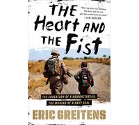 The Heart and the Fist: The Education of a Humanitarian, the Making of a Navy SEAL