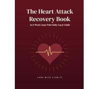 The Heart Attack Recovery Book: An 8-Week Large Print Daily Recovery Log & Guide After a Heart Attack - Track Medications, Symptoms, Walking, Cardiac Rehab & Follow-Up Care (Care with Clarity)