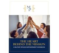 The Heart Behind the Mission: A Military Spouse Empowerment Workbook