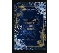 The Heart Beneath the Thorn: A beauty and the Beast inspired love story..