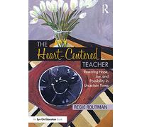 The Heart-Centered Teacher: Restoring Hope, Joy, and Possibility in Uncertain Times
