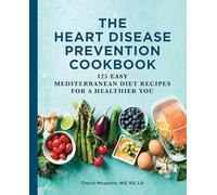 The Heart Disease Prevention Cookbook: 125 Easy Mediterranean Diet Recipes for a Healthier You