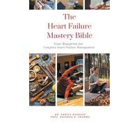 The Heart Failure Mastery Bible: Your Blueprint for Complete Heart Failure Management