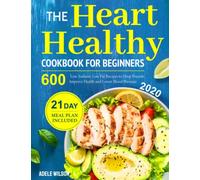 The Heart Healthy Cookbook for Beginners 2020: 600 Low Sodium, Low Fat Recipes to Drop Pounds, Improve Health and Lower Blood Pressure (21 Day Meal Plan Included)