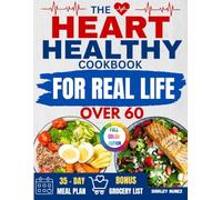 The Heart Healthy Cookbook for Real Life Over 60: Easy Low-Sodium Recipes and Practical Meal Plans to Lower Blood Pressure, Support Heart Health, and Enjoy Flavorful Meals Every D