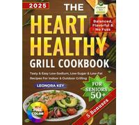 The Heart-Healthy Grill Cookbook for Seniors 50+: Tasty & Easy Low-Sodium, Low-Sugar & Low-Fat Recipes for Indoor & Outdoor Grilling - Balanced, Flavorful & No Fuss (EatWell 50+ Series)