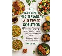 The Heart-Healthy Mediterranean Air Fryer Solution: 30-Minute Low-Cholesterol Recipes with a 28-Day Meal Plan and Shopping Lists for Energy, Balance, ... (The Mediterranean Diet Air Fryer Collection)