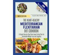 THE HEART-HEALTHY MEDITERRANEAN FLEXITARIAN DIET COOKBOOK: A Simple Step-by-Step Plant-based Eating Plan for Sustainable Weight Loss and Longevity